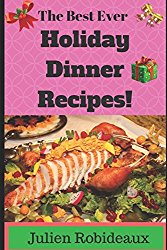 The Best Ever Holiday Dinner Recipes!: Over 40 Best-of-the-Best, Nutritious & Wholesome Holiday Dinner Ideas, Healthy Meals for Beginners, Easy & Tasty Recipes, Instant Pot Recipes