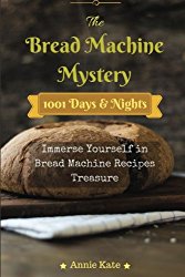 The Bread Machine Mystery: 1001 Days and Nights Immerse Yourself in Bread Machine Recipes Treasure
