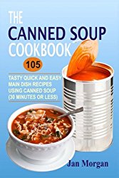 The Canned Soup Cookbook: 105 Tasty Quick And Easy Main Dish Recipes Using Canned Soup (30 Minutes Or Less)