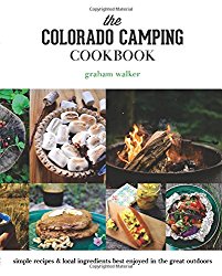 The Colorado Camping Cookbook: Simple Recipes & Local Ingredients Best Enjoyed in the Great Outdoors