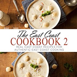 The East Coast Cookbook 2: Real East Coast Recipes for Authentic East Coast Cooking