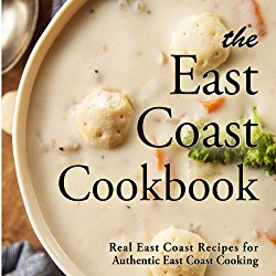 The East Coast Cookbook: Real East Coast Recipes for Authentic East Coast Cooking