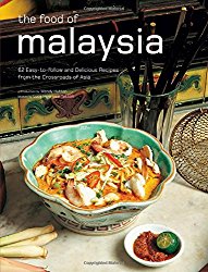 The Food of Malaysia: 62 Easy-to-follow and Delicious Recipes from the Crossroads of Asia (Authentic Recipes Series)