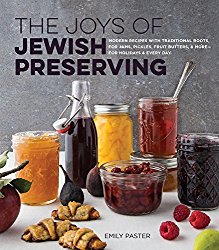 The Joys of Jewish Preserving: Modern Recipes with Traditional Roots, for Jams, Pickles, Fruit Butters, and More–for Holidays and Every Day