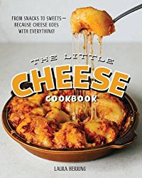 The Little Cheese Cookbook: From Snacks to Sweets – Because Cheese Goes with Everything!