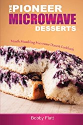 The Pioneer Microwave Desserts: Mouth Mumbling Microwave Dessert Cookbook