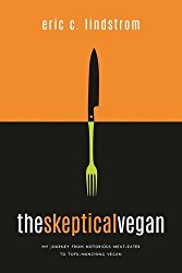 The Skeptical Vegan: My Journey from Notorious Meat-Eater to Tofu-Munching Vegan