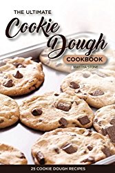 The Ultimate Cookie Dough Cookbook – 25 Cookie Dough Recipes: Recipes That Will Leave Your Mouth Watering