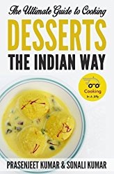 The Ultimate Guide to Cooking Desserts the Indian Way (How To Cook Everything In A Jiffy) (Volume 10)