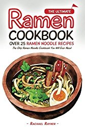 The Ultimate Ramen Cookbook – Over 25 Ramen Noodle Recipes: The Only Ramen Noodle Cookbook You Will Ever Need