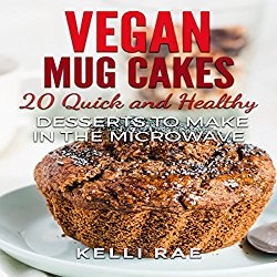 Vegan Mug Cakes: 20 Delicious, Quick and Healthy Desserts to Make in the Microwave