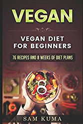 Vegan: Vegan diet for beginners: 76 Recipes and 8 Weeks of Diet Plans (A Vegan Cookbook of Vegan Recipes that has Raw Vegan, Vegetarian Smoothies and Dairy Free, Gluten Free, Low Cholesterol Vegan Sl)