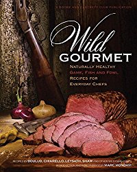 Wild Gourmet: Naturally Healthy Game, Fish and Fowl Recipes for Everyday Chefs