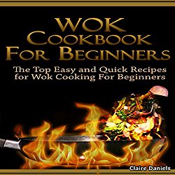 Wok Cookbook for Beginners 2nd Edition: The Top Easy and Quick Recipes for Wok Cooking for Beginners!