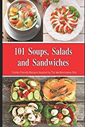 101 Soups, Salads and Sandwiches: Family-Friendly Recipes Inspired by The Mediterranean Diet: Superfood Cookbook for Busy People on a Budget (Mediterranean Diet for Beginners)