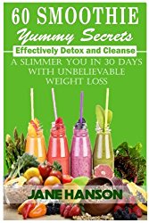 60 Smoothie Yummy Secrets: Effectively detox and cleanse . A slimmer you in 30 days with unbelievable weight loss.