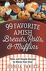99 Favorite Amish Breads, Rolls, and Muffins: Plain and Simple Recipes to Warm Your Soul