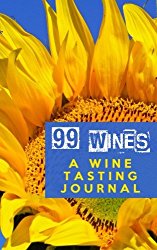 99 Wines: A Wine Tasting Journal: Sunflowers Wine Tasting Journal / Diary / Notebook for Wine Lovers (SipSwirlSwallow 99 Wines Wine Tasting Journalals) (Volume 1)