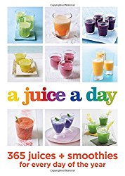A Juice a Day: 365 juices + smoothies for every day of the year