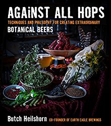 Against All Hops: Techniques and Philosophy for Creating Extraordinary Botanical Beers