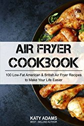 Air Fryer Cookbook: 100 Low-Fat American & British Air Fryer Recipes to Make You