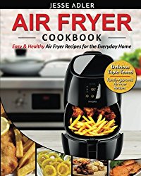 Air Fryer Cookbook: Easy & Healthy Air Fryer Recipes For The Everyday Home – Delicious Triple-Tested, Family-Approved Air Fryer Recipes (Healthy Cookbook) (Volume 1)