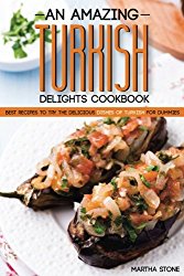 An Amazing Turkish Delights Cookbook: Best Recipes to try the Delicious Dishes of Turkish for Dummies