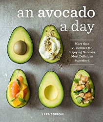 An Avocado a Day: More than 70 Recipes for Enjoying Nature’s Most Delicious Superfood