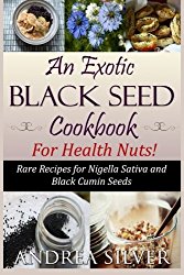An Exotic Black Seed Cookbook for Health Nuts!: Rare Recipes for Nigella Sativa and Black Cumin Seeds (The Health Nut Cooking Collection) (Volume 2)