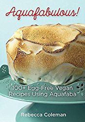 Aquafabulous!: 100+ Egg-Free Vegan Recipes Using Aquafaba