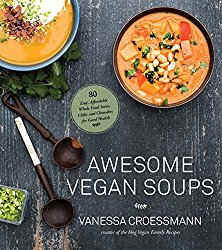 Awesome Vegan Soups: 80 Easy, Affordable Whole Food Stews, Chilis and Chowders for Good Health