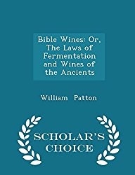 Bible Wines: Or, The Laws of Fermentation and Wines of the Ancients – Scholar’s Choice Edition