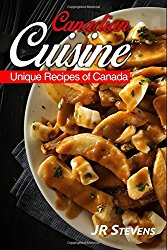 Canadian Cuisine: A Cookbook of Authentic  Recipes of Canada