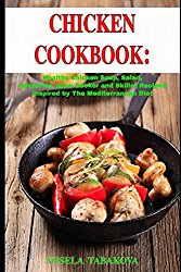 Chicken Cookbook: Healthy Chicken Soup, Salad, Casserole, Slow Cooker and Skillet Recipes Inspired by The Mediterranean Diet: Mediterranean Diet Cookbook (Healthy Cooking on a Budget)