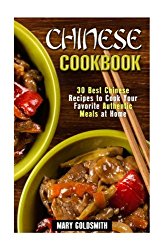 Chinese Cookbook: 30 Best Chinese Recipes to Cook Your Favorite Authentic Meals at Home (Authentic Recipes)