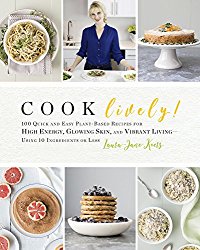 Cook Lively!: 100 Quick and Easy Plant-Based Recipes for High Energy, Glowing Skin, and Vibrant Living—Using 10 Ingredients or Less