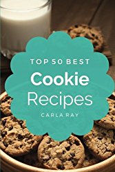 Cookies: Top 50 Best Cookie Recipes – The Quick, Easy, & Delicious Everyday Cookbook!