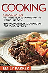 Cooking: 2 Manuscripts – Air Fryer: From Zero To Hero In The Kitchen In 7 Days, Slow Cooker: From Zero To Hero In The Kitchen In 7 Days