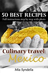 Culinary travel: Mexico.  50 best mexican recipes. Easy cooking: I’m sure you can do it.