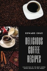 Delicious Coffee recipes: Collection of the best Coffee Drink Recipes in the World