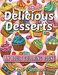 Delicious Desserts: An Adult Coloring Book with Whimsical Cake Designs, Lovely Pastry Patterns, and Beautiful Bakery Scenes for Relaxation and Stress Relief