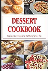 Dessert Cookbook: Fast and Easy Recipes for the Mediterranean Diet: Mediterranean Cookbooks and Cooking (Healthy Whole Food Recipes)