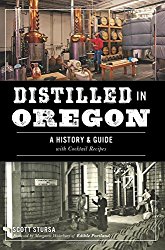 Distilled in Oregon: A History & Guide with Cocktail Recipes (American Palate)