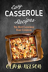 Easy Casserole Recipes: The Best Casserole Bake Cookbook