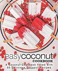 Easy Coconut Cookbook: A Coconut Cookbook Filled with 50 Delicious Coconut Recipes