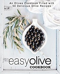 Easy Olive Cookbook: An Olives Cookbook Filled with 50 Delicious Olive Recipes