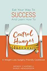 Eat Your Way To Success And Learn How To Control Hunger – A Weight Loss Surgery Friendly Cookbook