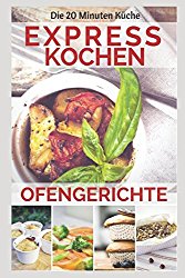 Expresskochen – Ofengerichte (20 Minuten Küche) (German Edition)