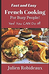 Fast and Easy French Cooking for Busy People!: Yes! You CAN do it!!