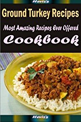 Ground Turkey Recipes: Delicious and Healthy Recipes You Can Quickly & Easily Cook